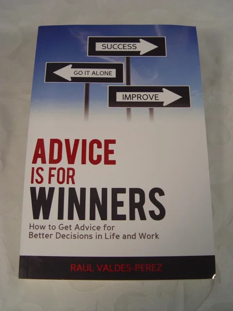 Advice is for Winners: How to Get Advice for Better Decisions in Life and Work